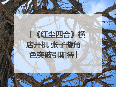 《红尘四合》横店开机 张子璇角色突破引期待