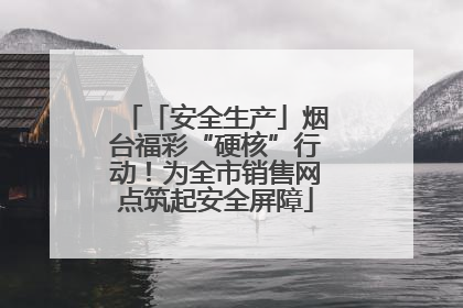 「安全生产」烟台福彩“硬核”行动！为全市销售网点筑起安全屏障