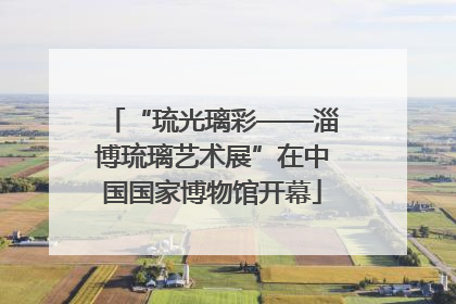 “琉光璃彩——淄博琉璃艺术展”在中国国家博物馆开幕