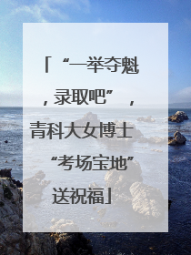 “一举夺魁，录取吧”，青科大女博士“考场宝地”送祝福