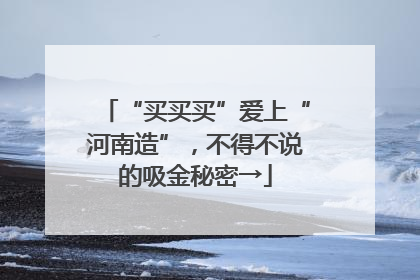 “买买买”爱上“河南造”，不得不说的吸金秘密→