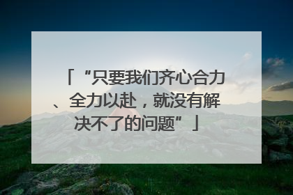 “只要我们齐心合力、全力以赴，就没有解决不了的问题”