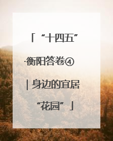 “十四五”·衡阳答卷④｜身边的宜居“花园”