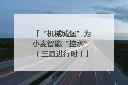 “机械城堡”为小麦智能“控水”（三夏进行时）