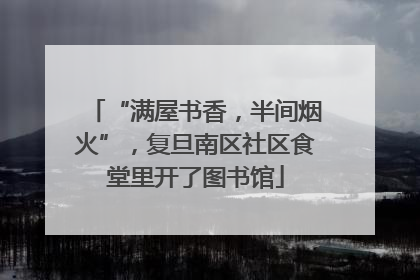 “满屋书香，半间烟火”，复旦南区社区食堂里开了图书馆
