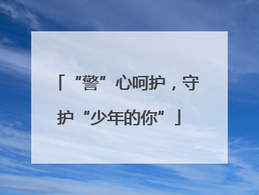 “警”心呵护，守护“少年的你”