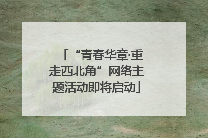 “青春华章·重走西北角”网络主题活动即将启动