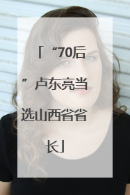 “70后”卢东亮当选山西省省长