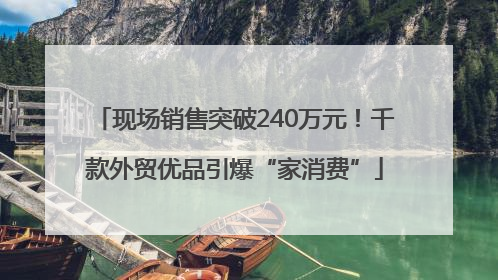 现场销售突破240万元！千款外贸优品引爆“家消费”