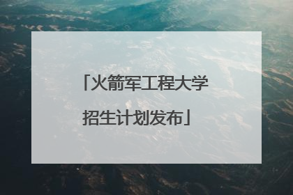 火箭军工程大学招生计划发布