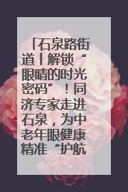 石泉路街道丨解锁“眼睛的时光密码”！同济专家走进石泉，为中老年眼健康精准“护航”