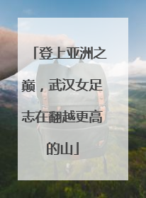 登上亚洲之巅，武汉女足志在翻越更高的山
