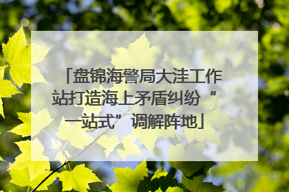 盘锦海警局大洼工作站打造海上矛盾纠纷“一站式”调解阵地