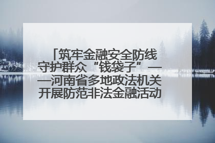 筑牢金融安全防线 守护群众“钱袋子”——河南省多地政法机关开展防范非法金融活动普法宣传活动