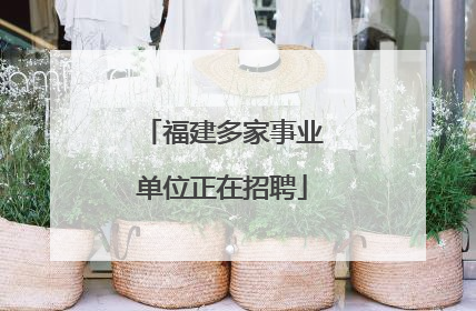 福建多家事业单位正在招聘