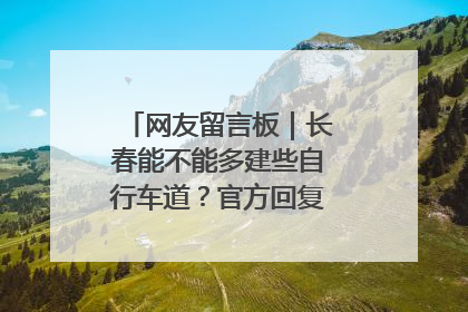 网友留言板｜长春能不能多建些自行车道？官方回复：在建了在建了