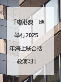 粤港澳三地举行2025年海上联合搜救演习