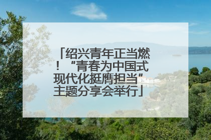 绍兴青年正当燃！“青春为中国式现代化挺膺担当”主题分享会举行