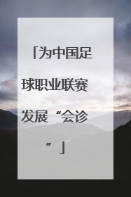 为中国足球职业联赛发展“会诊”
