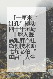 一厘米“针孔”撬动四十年沉疴 十堰人医高难度脊柱微创技术助七旬老伯“重启”人生