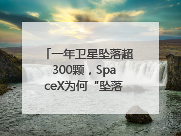 一年卫星坠落超300颗，SpaceX为何“坠落”事件频发？