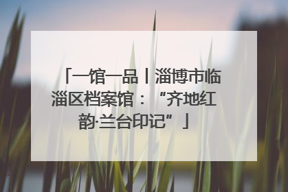 一馆一品丨淄博市临淄区档案馆：“齐地红韵·兰台印记”