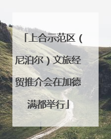 上合示范区（尼泊尔）文旅经贸推介会在加德满都举行