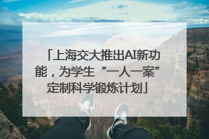 上海交大推出AI新功能，为学生“一人一案”定制科学锻炼计划