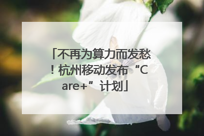 不再为算力而发愁！杭州移动发布“Care+”计划