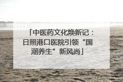中医药文化焕新记：日照港口医院引领“国潮养生”新风尚