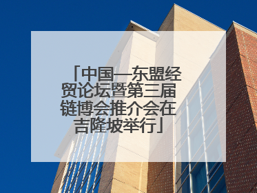 中国—东盟经贸论坛暨第三届链博会推介会在吉隆坡举行