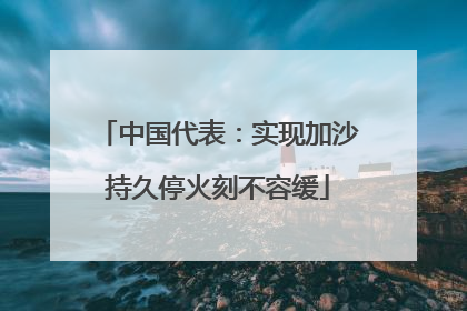 中国代表:实现加沙持久停火刻不容缓