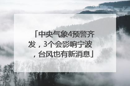 中央气象4预警齐发，3个会影响宁波，台风也有新消息