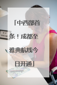 中西部首条！成都至雅典航线今日开通