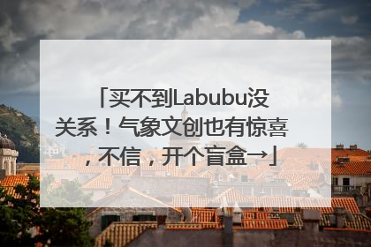 买不到Labubu没关系！气象文创也有惊喜，不信，开个盲盒→