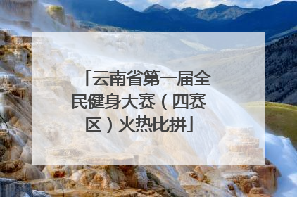 云南省第一届全民健身大赛（四赛区）火热比拼