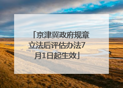 京津冀政府规章立法后评估办法7月1日起生效