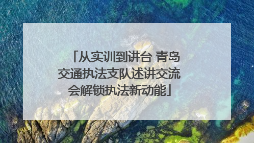 从实训到讲台 青岛交通执法支队述讲交流会解锁执法新动能