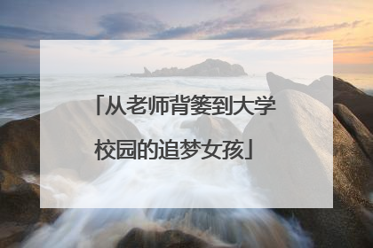 从老师背篓到大学校园的追梦女孩