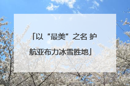 以“最美”之名 护航亚布力冰雪胜地