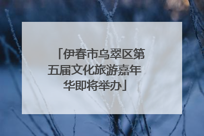 伊春市乌翠区第五届文化旅游嘉年华即将举办