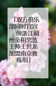 双方俱乐部同时官宣，前浙江稠州金租男篮主帅王世龙加盟南京教练组