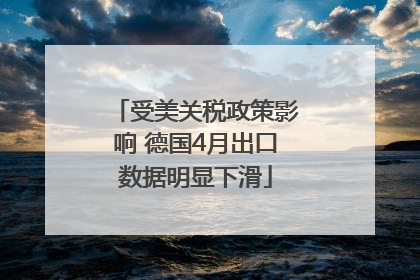 受美关税政策影响 德国4月出口数据明显下滑
