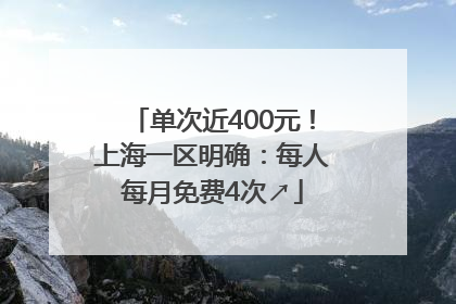 单次近400元！上海一区明确：每人每月免费4次↗