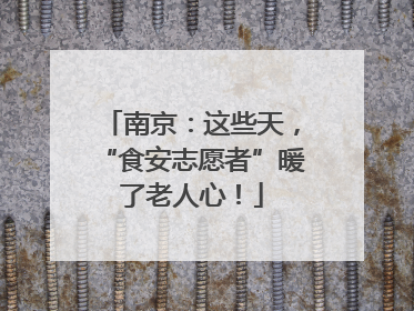 南京：这些天，“食安志愿者”暖了老人心！