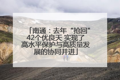 南通：去年“抢回”42个优良天 实现了高水平保护与高质量发展的协同并进