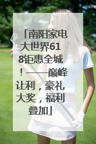 南阳家电大世界618钜惠全城！——巅峰让利，豪礼大奖，福利叠加