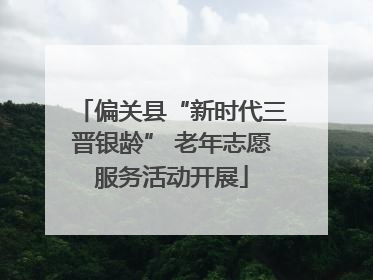 偏关县“新时代三晋银龄” 老年志愿服务活动开展