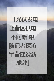 光伏发电让营区供电不间断 跟随记者探访军营建设新成效
