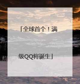 全球首个！满级QQ将诞生
